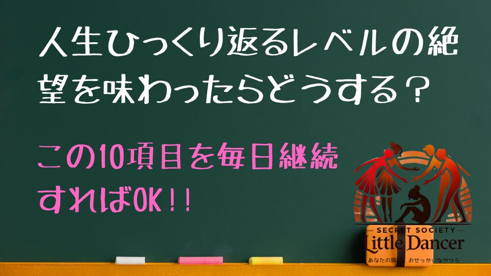 人生ひっくり返るレベルの絶望を味わったらどうする＞ この10項目を毎日繰り返せばOK!!